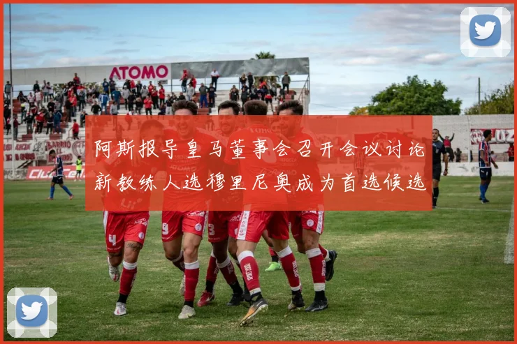 阿斯报导皇马董事会召开会议讨论新教练人选穆里尼奥成为首选候选人